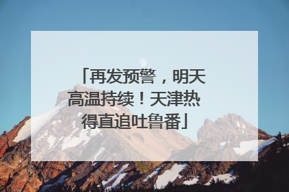 再发预警，明天高温持续！天津热得直追吐鲁番