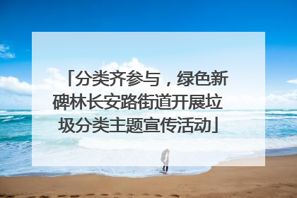 分类齐参与，绿色新碑林长安路街道开展垃圾分类主题宣传活动