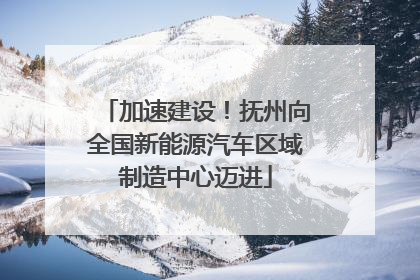 加速建设！抚州向全国新能源汽车区域制造中心迈进