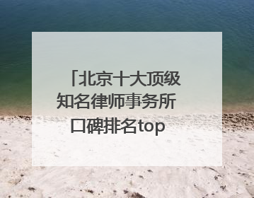 北京十大顶级知名律师事务所口碑排名top10特此通知