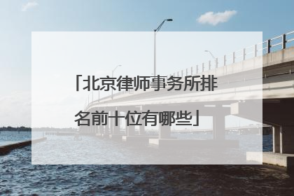 北京律师事务所排名前十位有哪些