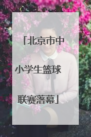 北京市中小学生篮球联赛落幕
