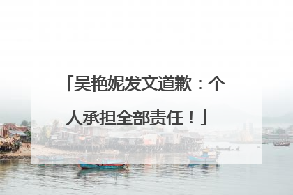 吴艳妮发文道歉：个人承担全部责任！