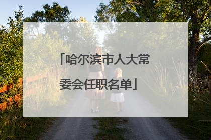 哈尔滨市人大常委会任职名单