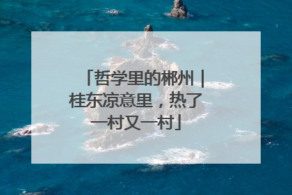 哲学里的郴州｜桂东凉意里，热了一村又一村