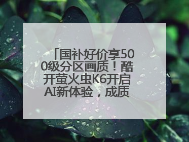 国补好价享500级分区画质！酷开萤火虫K6开启AI新体验，成质价比首选