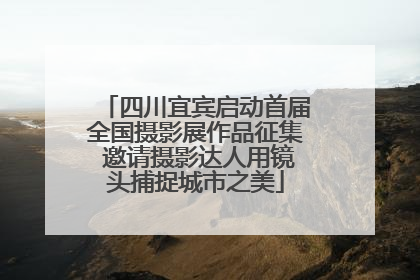 四川宜宾启动首届全国摄影展作品征集 邀请摄影达人用镜头捕捉城市之美