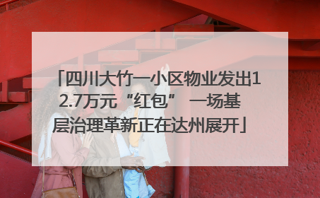四川大竹一小区物业发出12.7万元“红包” 一场基层治理革新正在达州展开