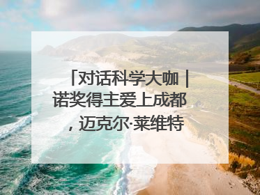 对话科学大咖｜诺奖得主爱上成都，迈克尔·莱维特：成都是我最喜欢的中国城市之一