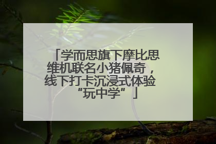 学而思旗下摩比思维机联名小猪佩奇，线下打卡沉浸式体验“玩中学”