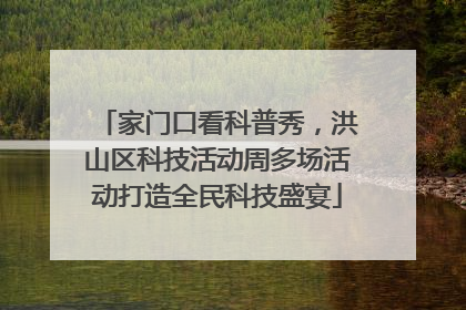 家门口看科普秀，洪山区科技活动周多场活动打造全民科技盛宴