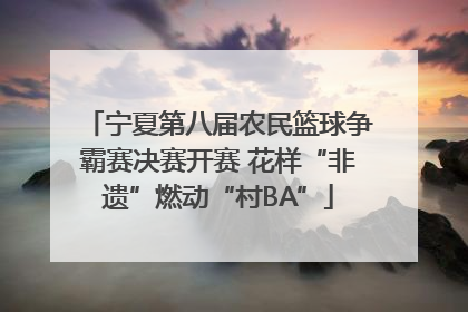 宁夏第八届农民篮球争霸赛决赛开赛 花样“非遗”燃动“村BA”