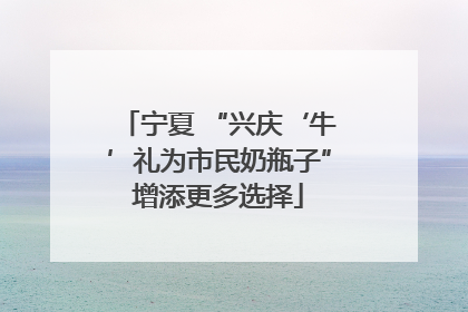 宁夏 “兴庆‘牛’礼为市民奶瓶子”增添更多选择