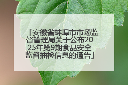 安徽省蚌埠市市场监督管理局关于公布2025年第9期食品安全监督抽检信息的通告