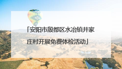 安阳市殷都区水冶镇井家庄村开展免费体检活动