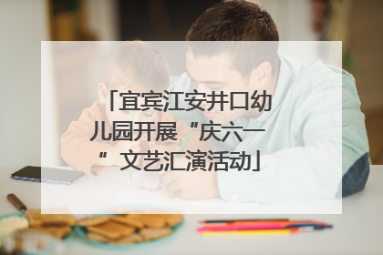 宜宾江安井口幼儿园开展“庆六一”文艺汇演活动