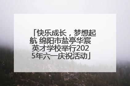 快乐成长，梦想起航 绵阳市盐亭华宸英才学校举行2025年六一庆祝活动