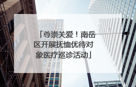 尊崇关爱！南岳区开展抚恤优待对象医疗巡诊活动
