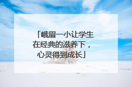 峨眉一小让学生在经典的滋养下，心灵得到成长