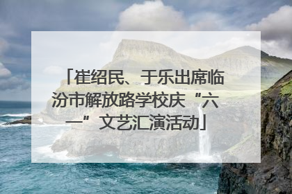 崔绍民、于乐出席临汾市解放路学校庆“六一”文艺汇演活动
