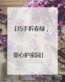 巧手折春绿，童心护家园