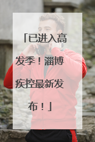 已进入高发季！淄博疾控最新发布！