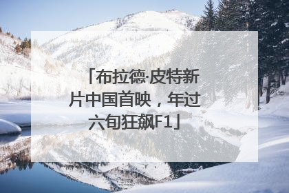 布拉德·皮特新片中国首映，年过六旬狂飙F1