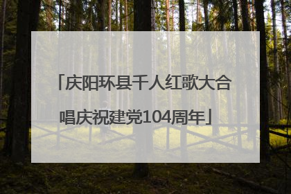 庆阳环县千人红歌大合唱庆祝建党104周年