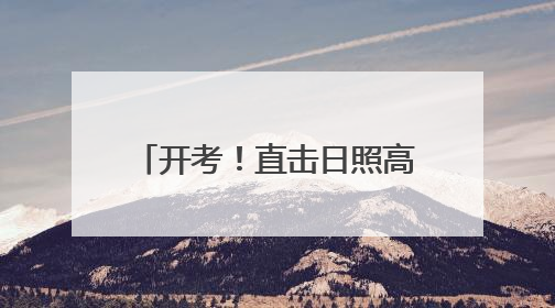 开考！直击日照高考首日！这些场面令人心潮澎湃！