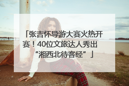 张吉怀导游大赛火热开赛！40位文旅达人秀出“湘西北待客经”