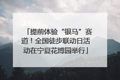 提前体验“银马”赛道！全国徒步联动日活动在宁夏花博园举行