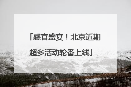 感官盛宴！北京近期超多活动轮番上线