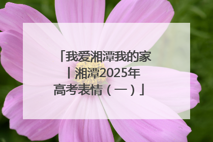 我爱湘潭我的家丨湘潭2025年高考表情（一）