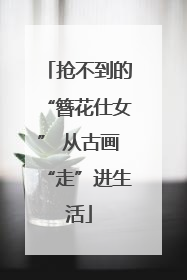 抢不到的“簪花仕女” 从古画“走”进生活