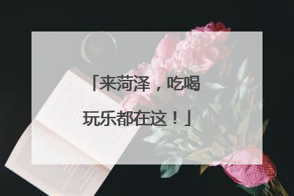 来菏泽，吃喝玩乐都在这！