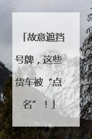 故意遮挡号牌，这些货车被“点名”！