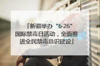 新疆举办“6·26”国际禁毒日活动，全面推进全民禁毒意识建设