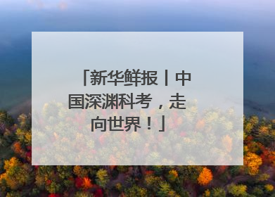 新华鲜报丨中国深渊科考，走向世界！