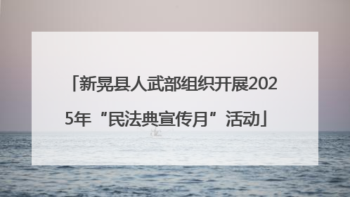 新晃县人武部组织开展2025年“民法典宣传月”活动