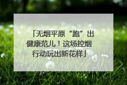 无烟平原“跑”出健康范儿！这场控烟行动玩出新花样