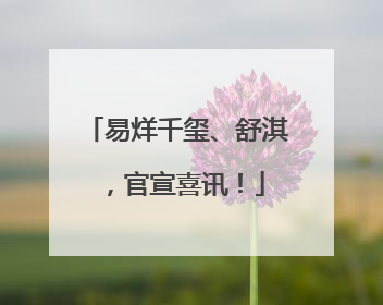 易烊千玺、舒淇，官宣喜讯！
