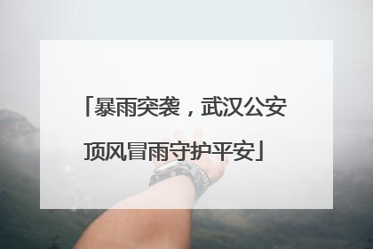 暴雨突袭，武汉公安顶风冒雨守护平安