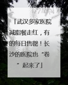 武汉多家医院减脂餐走红，有的每日售罄！长沙的医院也“卷”起来了