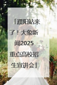 濮阳站来了！大象新闻2025重点高校招生宣讲会