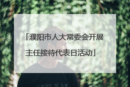 濮阳市人大常委会开展主任接待代表日活动