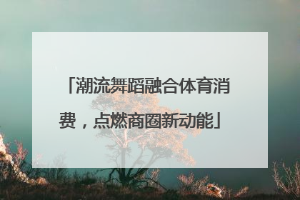 潮流舞蹈融合体育消费，点燃商圈新动能