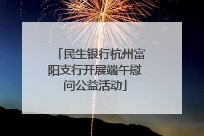 民生银行杭州富阳支行开展端午慰问公益活动
