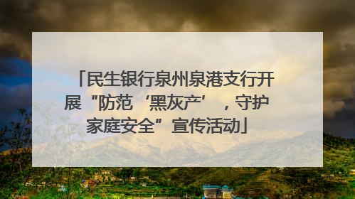 民生银行泉州泉港支行开展“防范‘黑灰产’，守护家庭安全”宣传活动