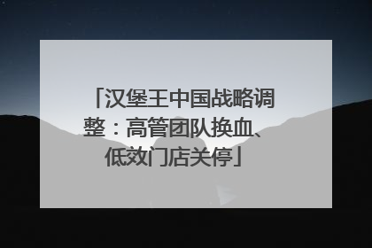 汉堡王中国战略调整：高管团队换血、低效门店关停