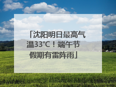 沈阳明日最高气温33℃！端午节假期有雷阵雨